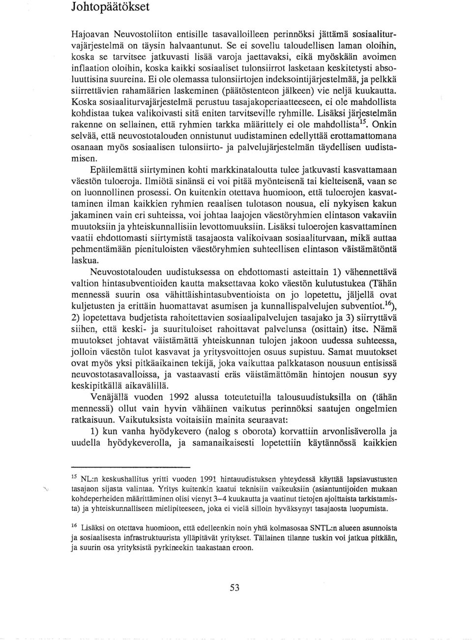 keskitetysti absoluuttisina suureina. Ei ole olemassa tulonsiirtojen indeksointijarjestelmaa, ja pelkka siirrettavien rahamaarien laskeminen (paatostenteon jalkeen) vie nelja kuukautta.