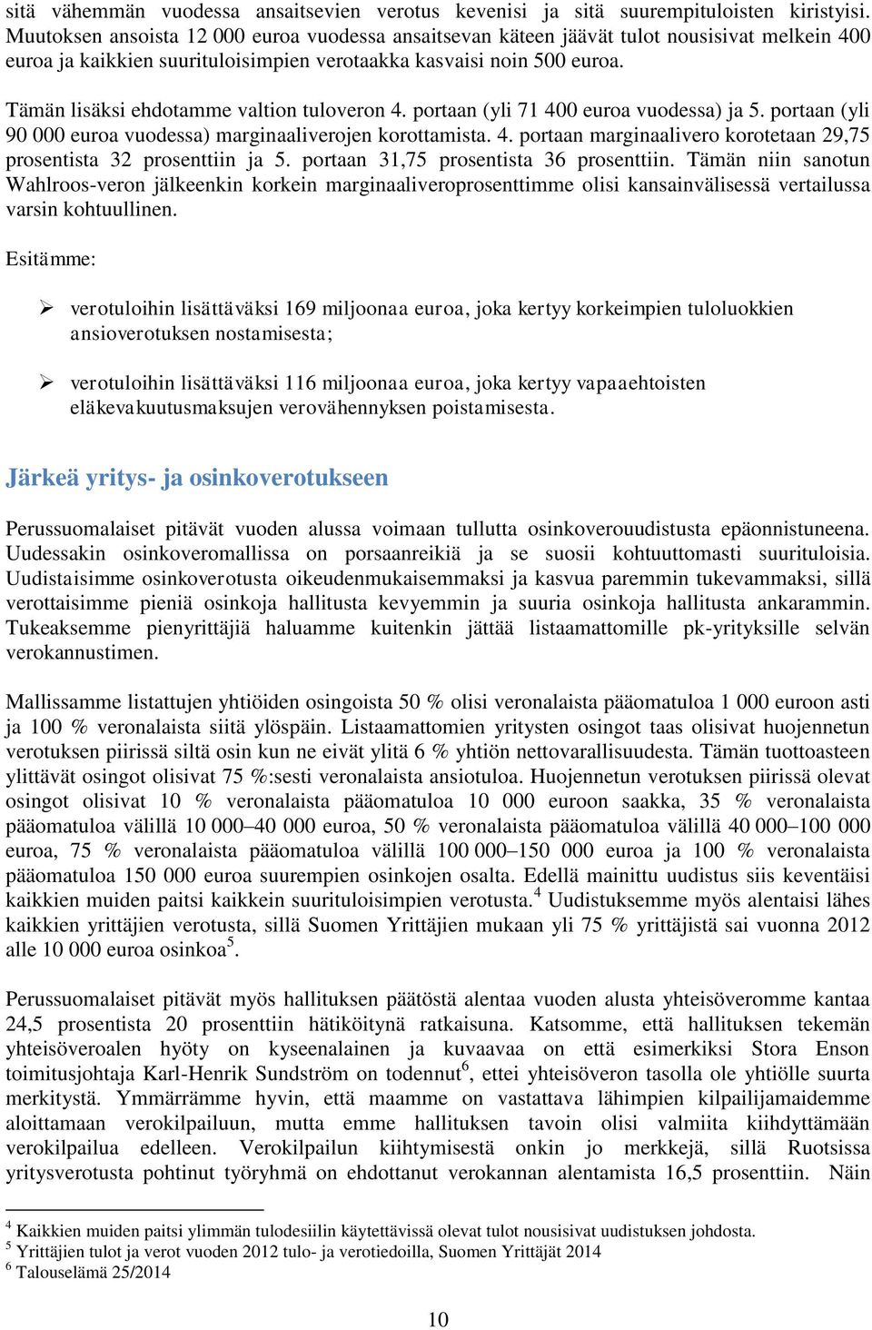 Tämän lisäksi ehdotamme valtion tuloveron 4. portaan (yli 71 400 euroa vuodessa) ja 5. portaan (yli 90 000 euroa vuodessa) marginaaliverojen korottamista. 4. portaan marginaalivero korotetaan 29,75 prosentista 32 prosenttiin ja 5.