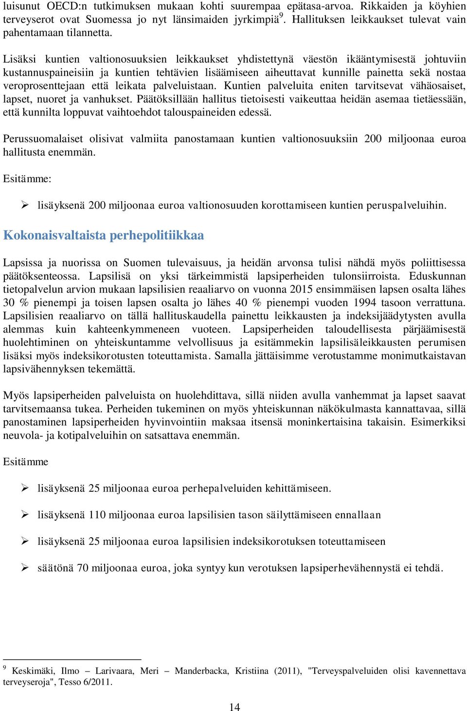 Lisäksi kuntien valtionosuuksien leikkaukset yhdistettynä väestön ikääntymisestä johtuviin kustannuspaineisiin ja kuntien tehtävien lisäämiseen aiheuttavat kunnille painetta sekä nostaa