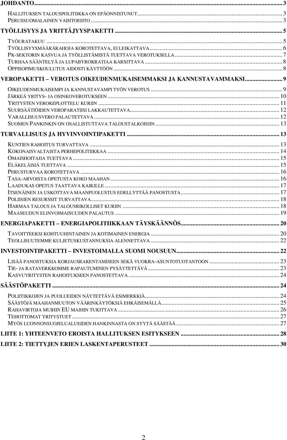 .. 8 VEROPAKETTI VEROTUS OIKEUDENMUKAISEMMAKSI JA KANNUSTAVAMMAKSI... 9 OIKEUDENMUKAISEMPI JA KANNUSTAVAMPI TYÖN VEROTUS... 9 JÄRKEÄ YRITYS- JA OSINKOVEROTUKSEEN... 10 YRITYSTEN VEROKEPLOTTELU KURIIN.