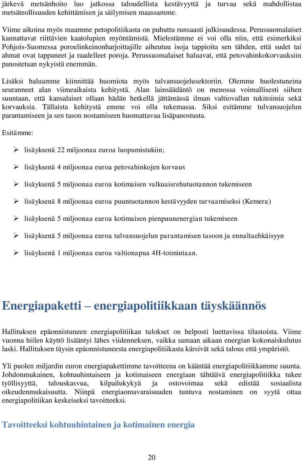 Mielestämme ei voi olla niin, että esimerkiksi Pohjois-Suomessa poroelinkeinonharjoittajille aiheutuu isoja tappioita sen tähden, että sudet tai ahmat ovat tappaneet ja raadelleet poroja.