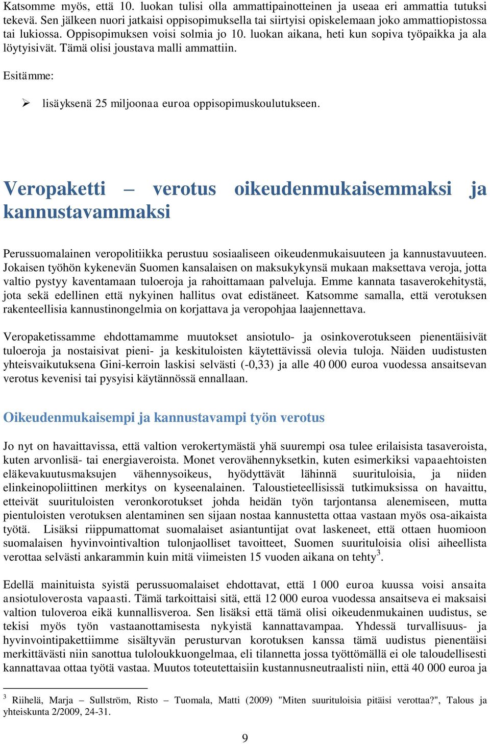 luokan aikana, heti kun sopiva työpaikka ja ala löytyisivät. Tämä olisi joustava malli ammattiin. lisäyksenä 25 miljoonaa euroa oppisopimuskoulutukseen.