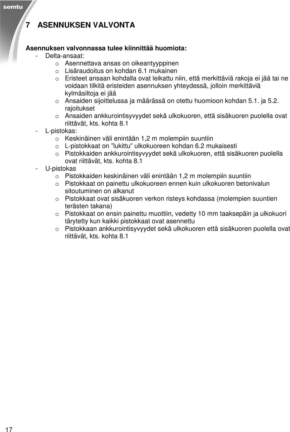 sijoittelussa ja määrässä on otettu huomioon kohdan 5.1. ja 5.2. rajoitukset o Ansaiden ankkurointisyvyydet sekä ulkokuoren, että sisäkuoren puolella ovat riittävät, kts. kohta 8.