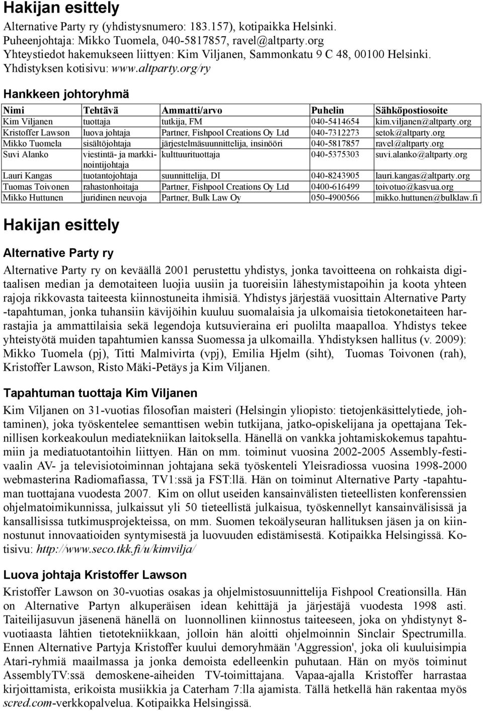 org/ry Hankkeen johtoryhmä Nimi Tehtävä Ammatti/arvo Puhelin Sähköpostiosoite Kim Viljanen tuottaja tutkija, FM 040-5414654 kim.viljanen@altparty.