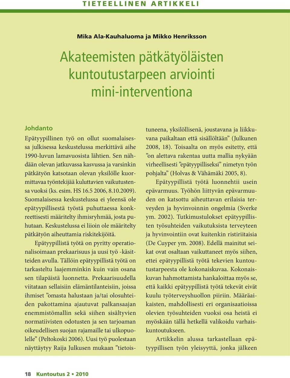 Sen nähdään olevan jatkuvassa kasvussa ja varsinkin pätkätyön katsotaan olevan yksilölle kuormittavaa työntekijää kuluttavien vaikutustensa vuoksi (ks. esim. HS 16.5 2006, 8.10.2009).