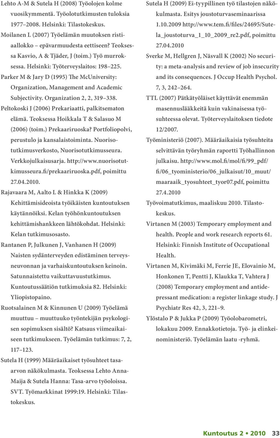 Organization 2, 2, 319 338. Peltokoski J (2006) Prekariaatti, palkitsematon elämä. Teoksessa Hoikkala T & Salasuo M (2006) (toim.) Prekaariruoska? Portfoliopolvi, perustulo ja kansalaistoiminta.