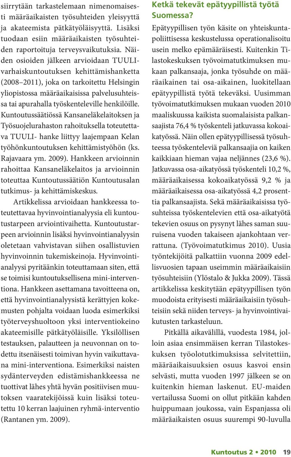 henkilöille. Kuntoutussäätiössä Kansaneläkelaitoksen ja Työsuojelurahaston rahoituksella toteutettava TUULI- hanke liittyy laajempaan Kelan työhönkuntoutuksen kehittämistyöhön (ks. Rajavaara ym.