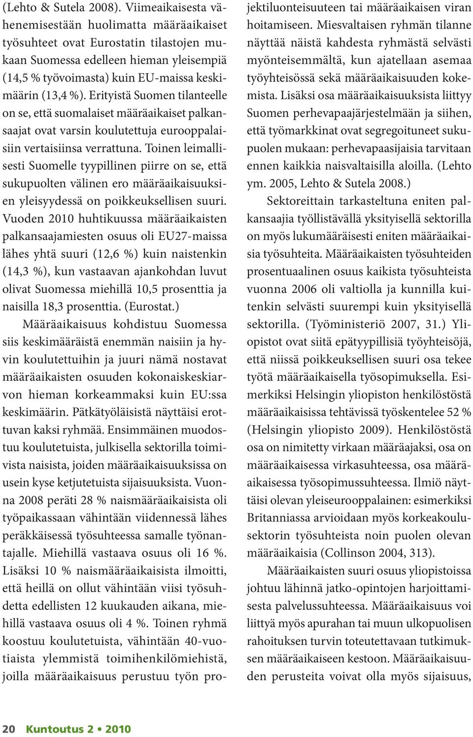 Erityistä Suomen tilanteelle on se, että suomalaiset määräaikaiset palkansaajat ovat varsin koulutettuja eurooppalaisiin vertaisiinsa verrattuna.