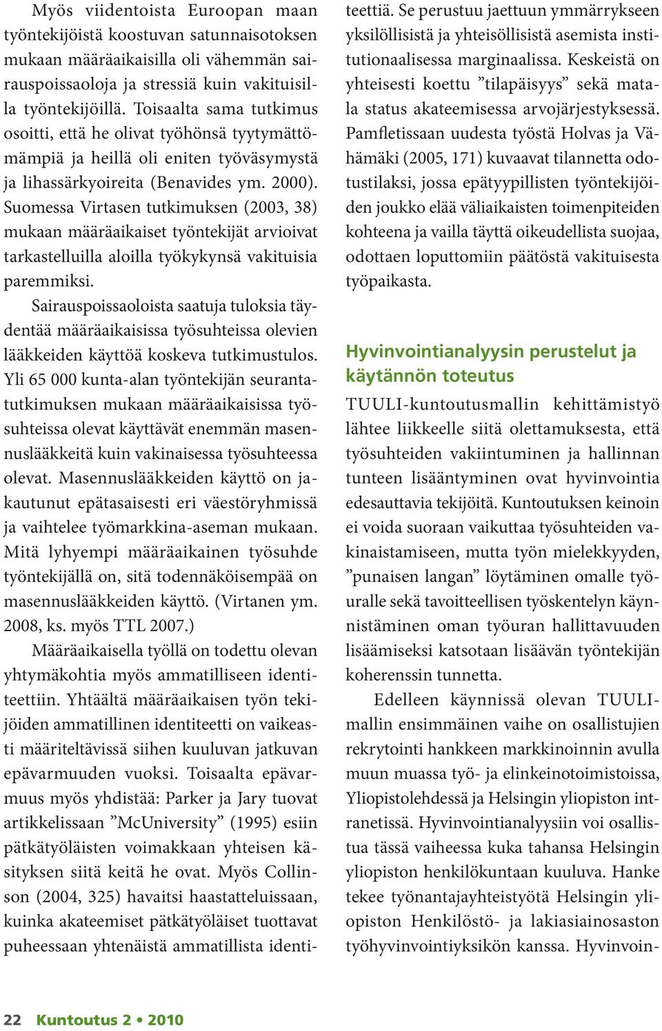 Suomessa Virtasen tutkimuksen (2003, 38) mukaan määräaikaiset työntekijät arvioivat tarkastelluilla aloilla työkykynsä vakituisia paremmiksi.