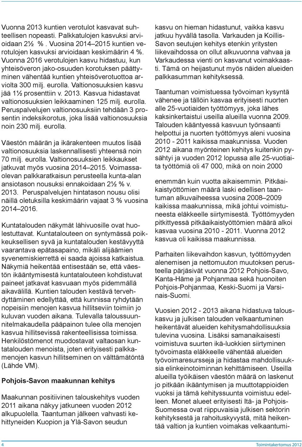 Valtionosuuksien kasvu jää 1½ prosenttiin v. 2013. Kasvua hidastavat valtionosuuksien leikkaaminen 125 milj. eurolla.