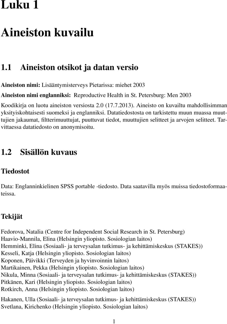 Datatiedostosta on tarkistettu muun muassa muuttujien jakaumat, filtterimuuttujat, puuttuvat tiedot, muuttujien selitteet ja arvojen selitteet. Tarvittaessa datatiedosto on anonymisoitu. 1.