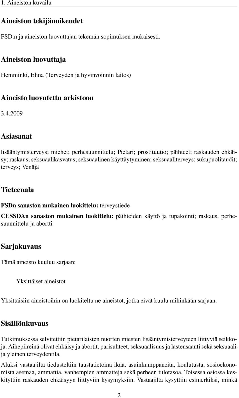 2009 Asiasanat lisääntymisterveys; miehet; perhesuunnittelu; Pietari; prostituutio; päihteet; raskauden ehkäisy; raskaus; seksuaalikasvatus; seksuaalinen käyttäytyminen; seksuaaliterveys;