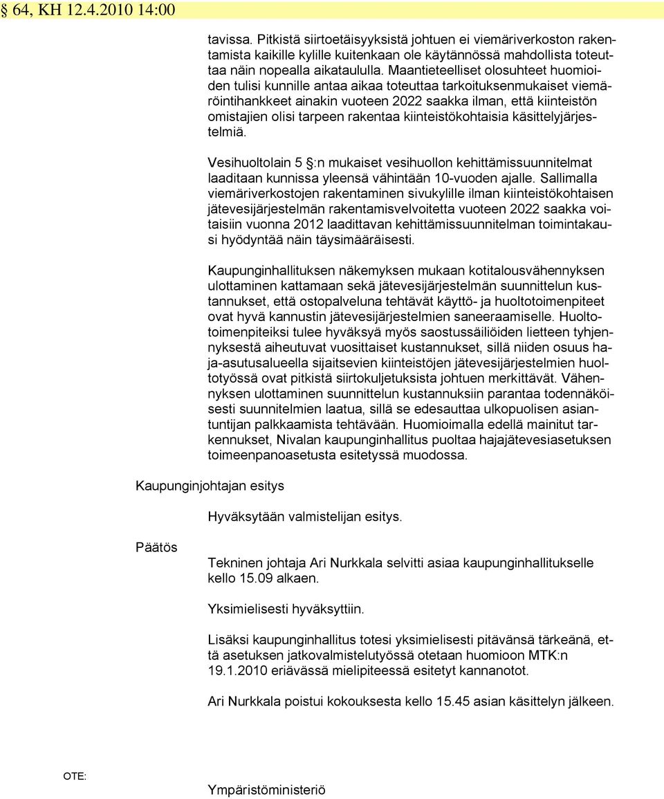 rakentaa kiinteistökohtaisia käsittelyjärjestelmiä. Vesihuoltolain 5 :n mukaiset vesihuollon kehittämissuunnitelmat laaditaan kunnissa yleensä vähintään 10-vuoden ajalle.