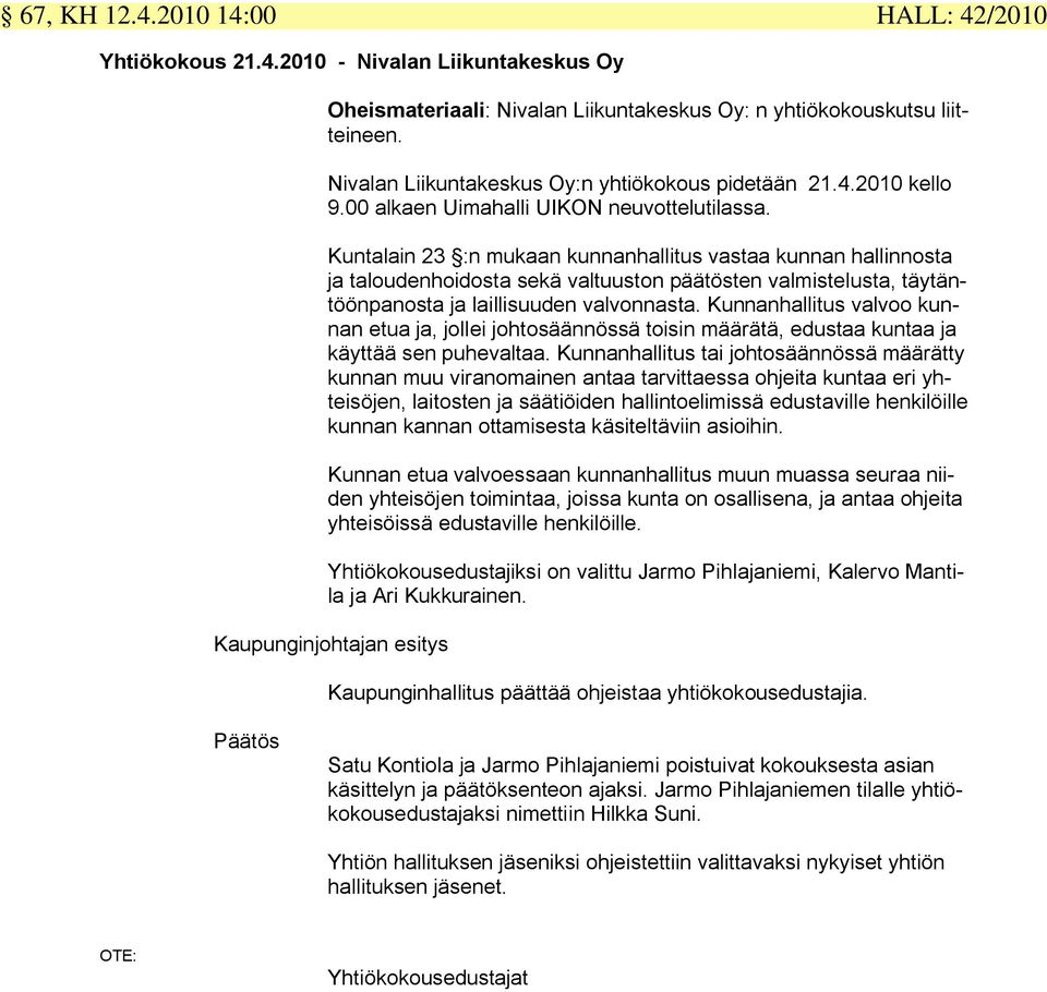 Kuntalain 23 :n mukaan kunnanhallitus vastaa kunnan hallinnosta ja taloudenhoidosta sekä valtuuston päätösten valmistelusta, täytäntöönpanosta ja laillisuuden valvonnasta.