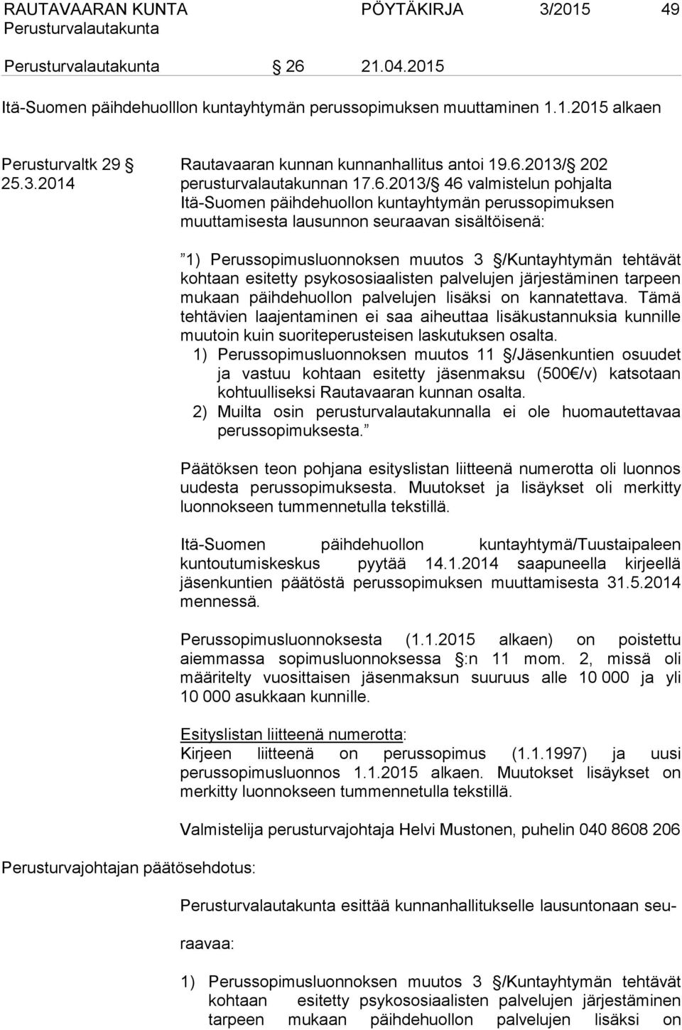 2013/ 46 valmistelun pohjalta Itä-Suomen päihdehuollon kuntayhtymän perussopimuksen muuttamisesta lausunnon seuraavan sisältöisenä: Perusturvajohtajan päätösehdotus: 1) Perussopimusluonnoksen muutos