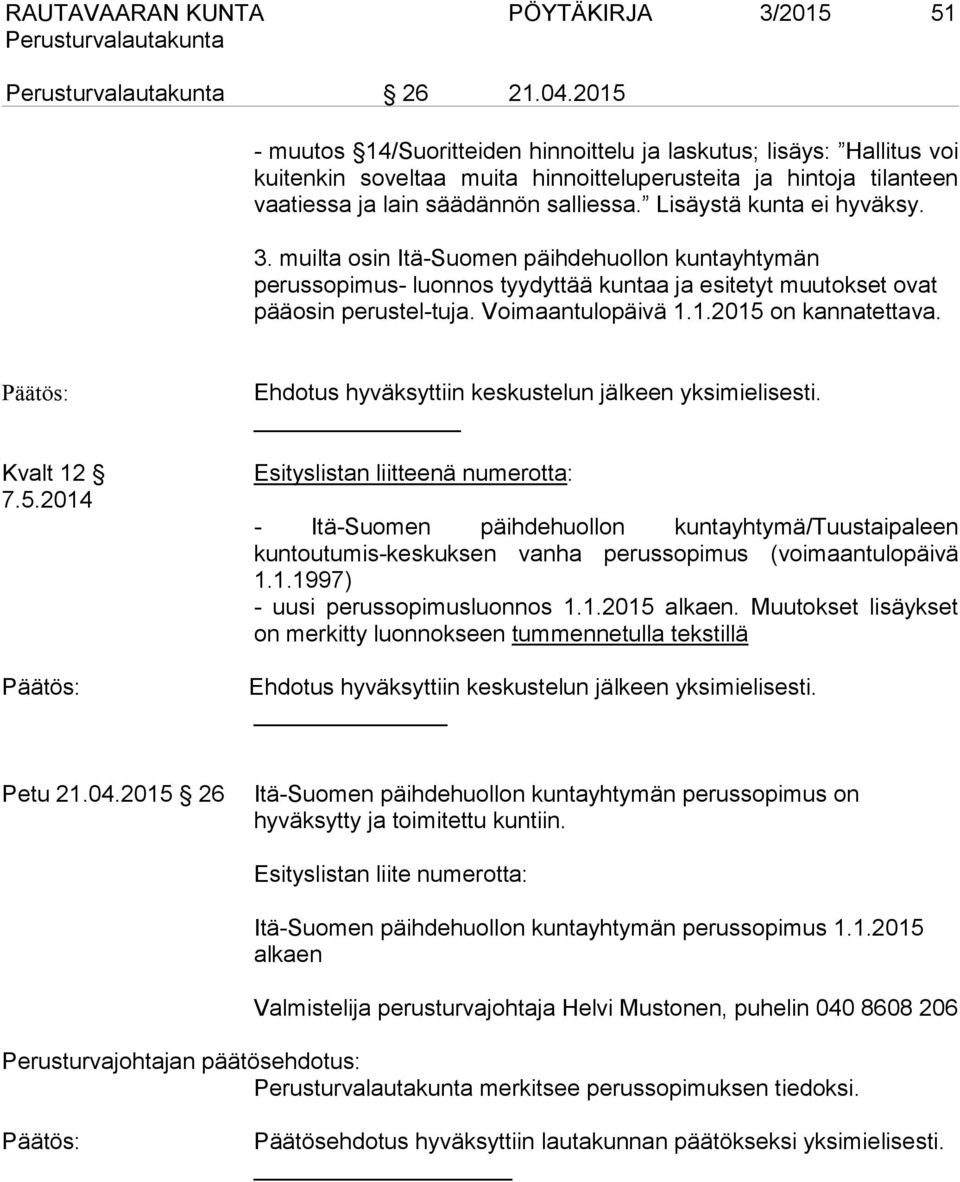 Lisäystä kunta ei hyväksy. 3. muilta osin Itä-Suomen päihdehuollon kuntayhtymän perussopimus- luonnos tyydyttää kuntaa ja esitetyt muutokset ovat pääosin perustel-tuja. Voimaantulopäivä 1.