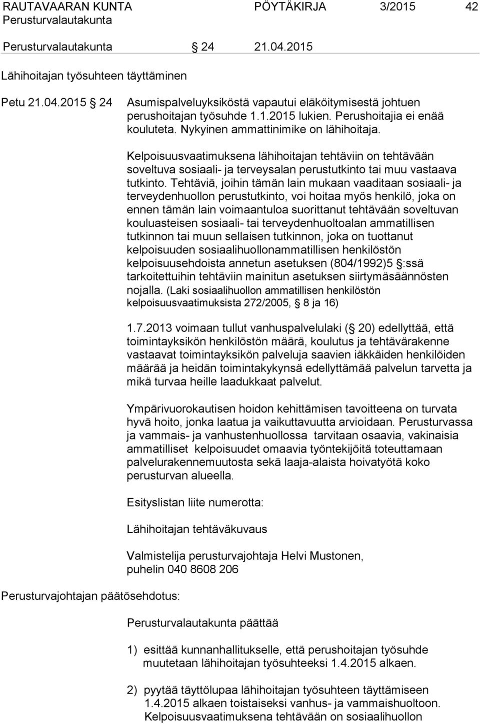 Perusturvajohtajan päätösehdotus: Kelpoisuusvaatimuksena lähihoitajan tehtäviin on tehtävään soveltuva sosiaali- ja terveysalan perustutkinto tai muu vastaava tutkinto.