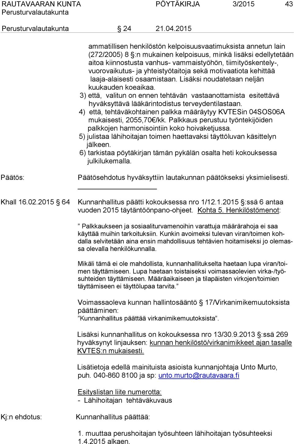 vuorovaikutus- ja yhteistyötaitoja sekä motivaatiota kehittää laaja-alaisesti osaamistaan. Lisäksi noudatetaan neljän kuukauden koeaikaa.