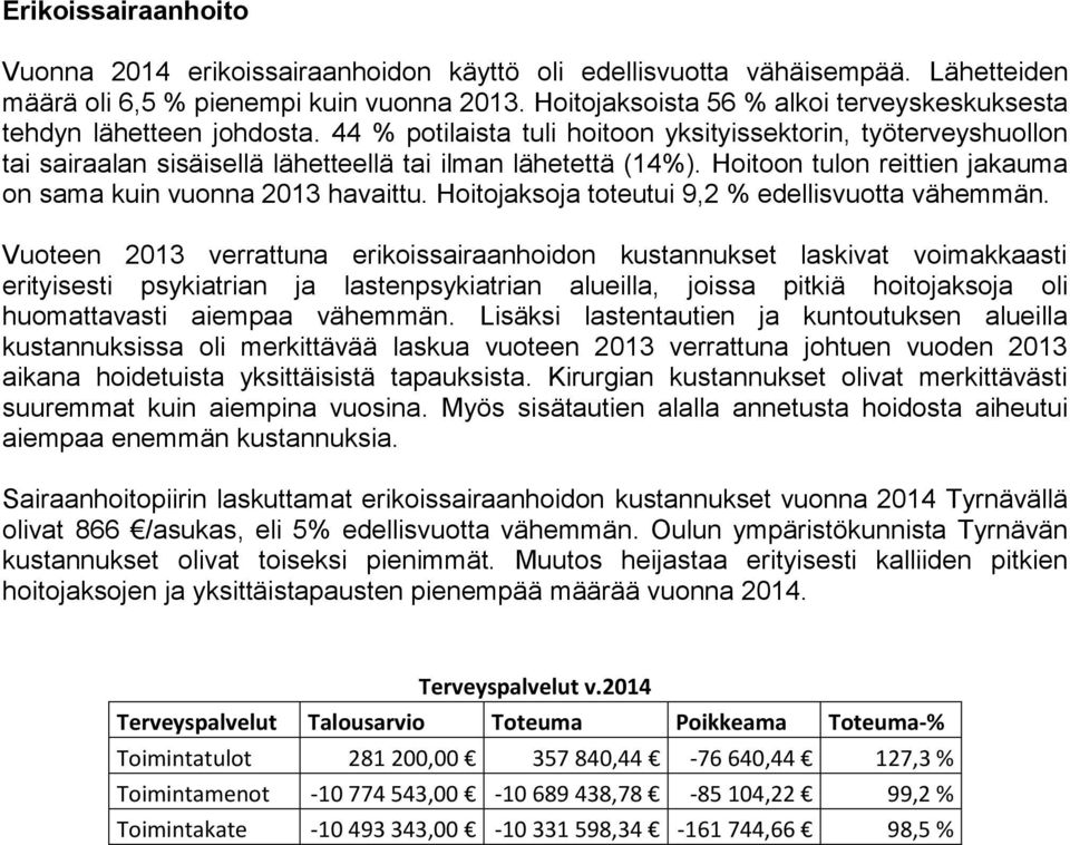 Hoitoon tulon reittien jakauma on sama kuin vuonna 2013 havaittu. Hoitojaksoja toteutui 9,2 % edellisvuotta vähemmän.