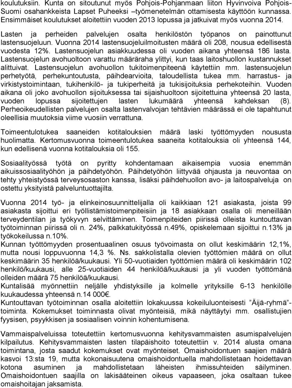 Vuonna 2014 lastensuojeluilmoitusten määrä oli 208, nousua edellisestä vuodesta 12%. Lastensuojelun asiakkuudessa oli vuoden aikana yhteensä 186 lasta.