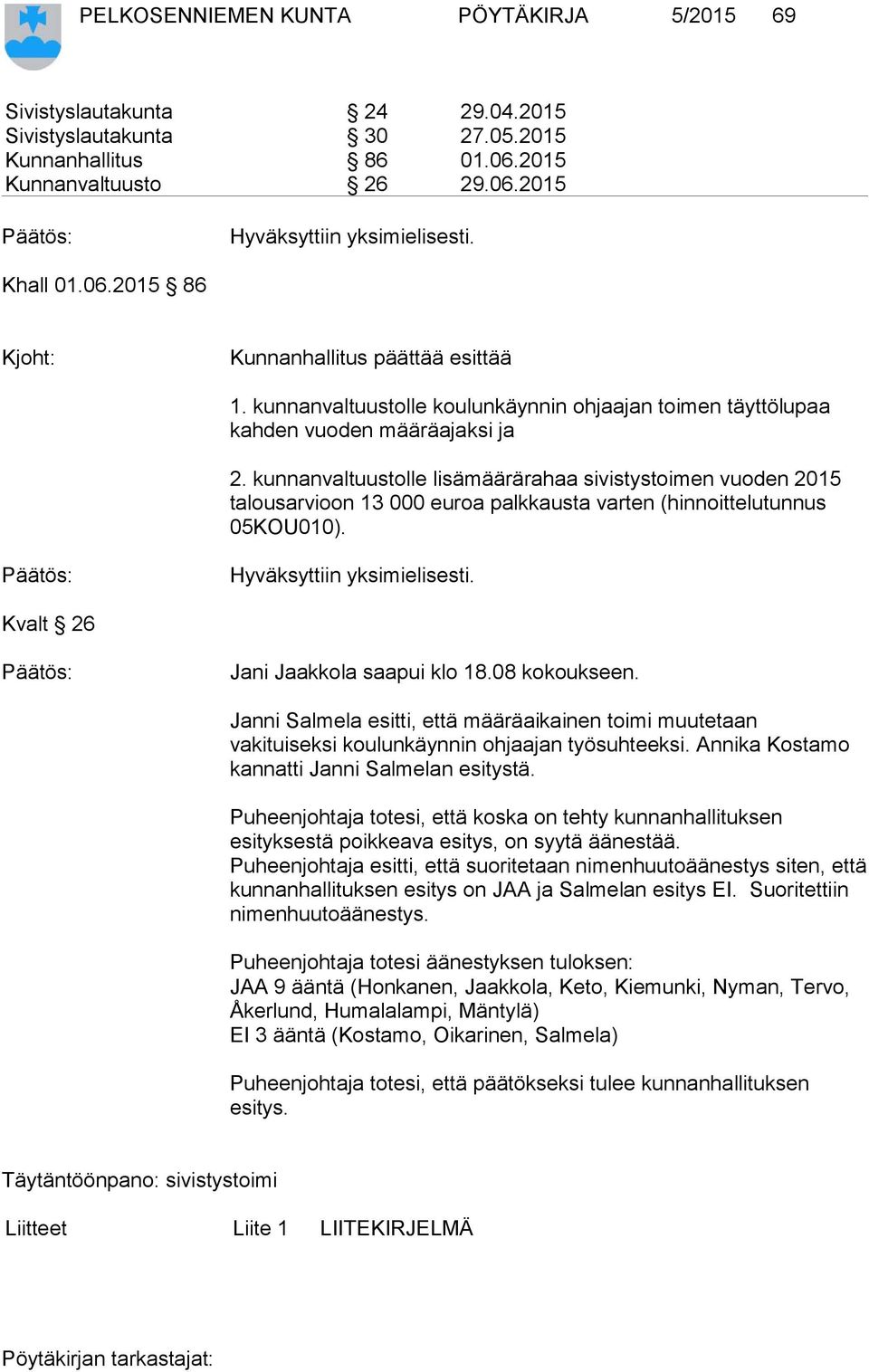 kunnanvaltuustolle lisämäärärahaa sivistystoimen vuoden 2015 talousarvioon 13 000 euroa palkkausta varten (hinnoittelutunnus 05KOU010). Hyväksyttiin yksimielisesti.