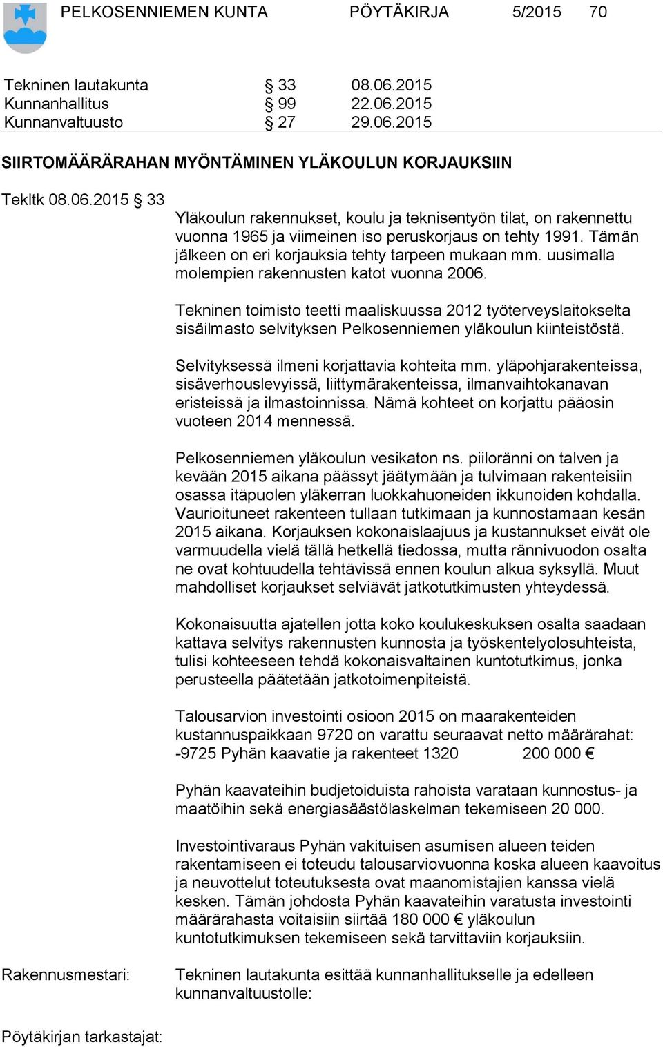 Tämän jälkeen on eri korjauksia tehty tarpeen mukaan mm. uusimalla molempien rakennusten katot vuonna 2006.