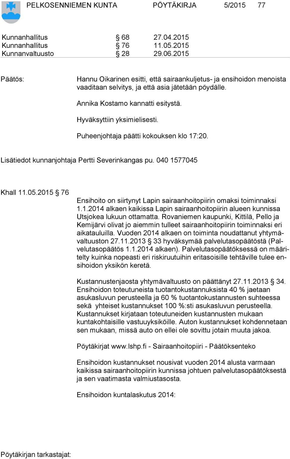 Puheenjohtaja päätti kokouksen klo 17:20. Lisätiedot kunnanjohtaja Pertti Severinkangas pu. 040 1577045 Khall 11.05.2015 76 Ensihoito on siirtynyt Lapin sairaanhoitopiirin omaksi toiminnaksi 1.1.2014 alkaen kaikissa Lapin sairaanhoitopiirin alueen kunnissa Uts jo kea lukuun ottamatta.