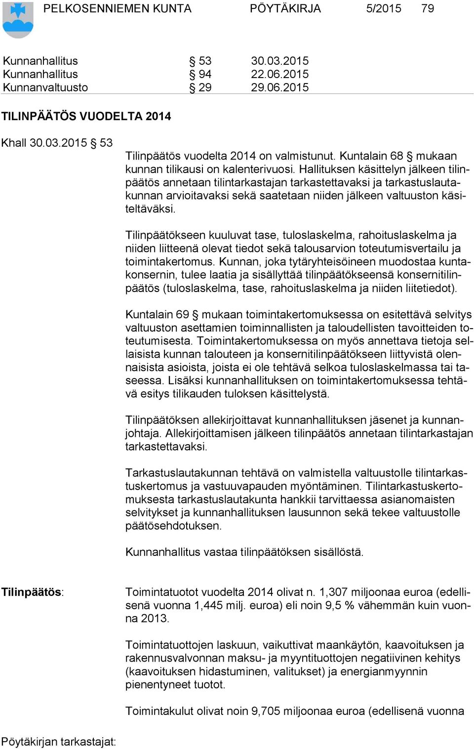 Hallituksen käsittelyn jälkeen ti linpää tös annetaan tilintarkastajan tarkastettavaksi ja tar kas tus lau takun nan arvioitavaksi sekä saatetaan niiden jälkeen valtuuston kä sitel tä väk si.