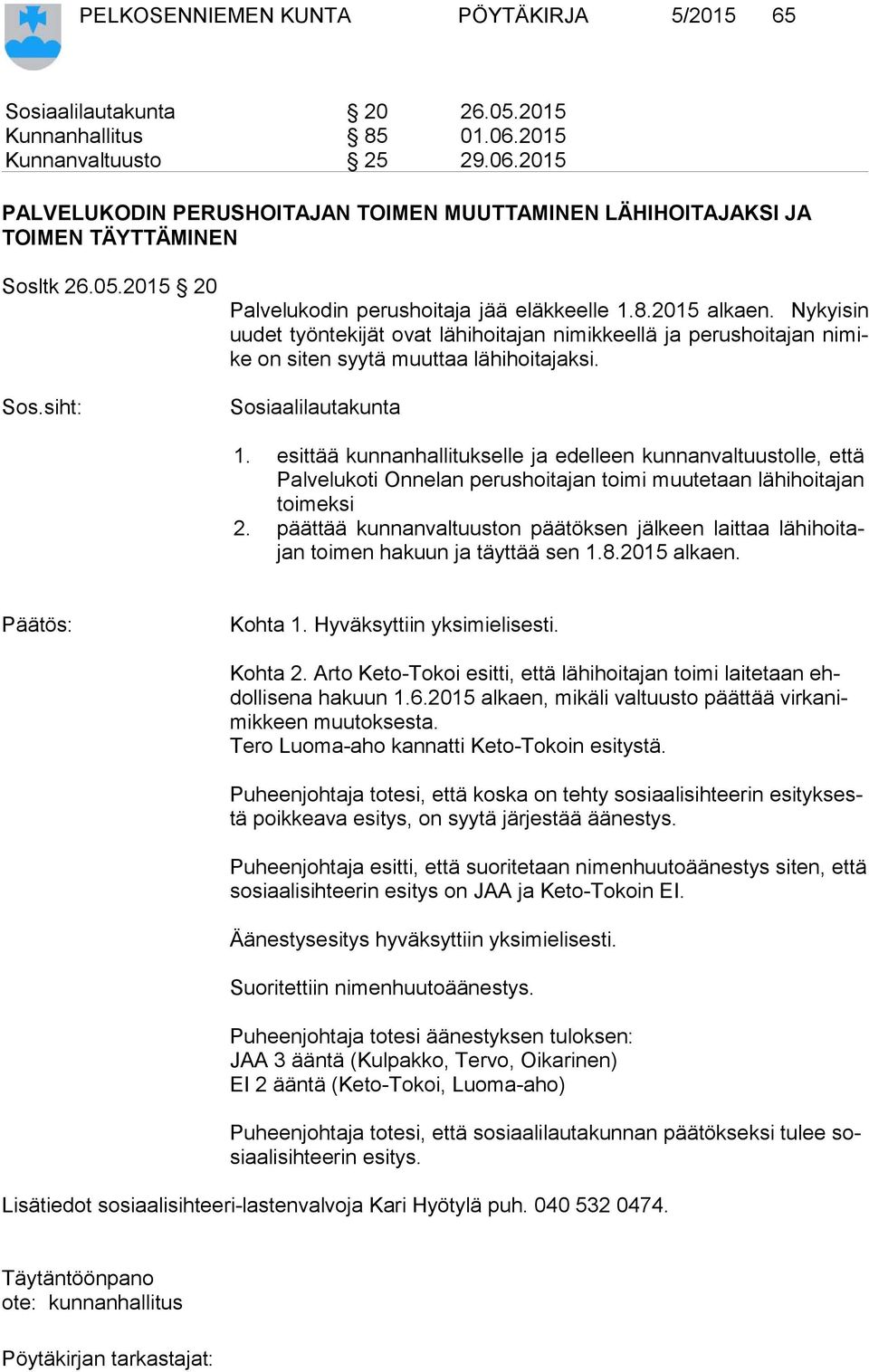 Sosiaalilautakunta 1. esittää kunnanhallitukselle ja edelleen kunnanvaltuustolle, että Pal ve lu ko ti Onnelan perushoitajan toimi muutetaan lä hi hoi ta jan toi mek si 2.