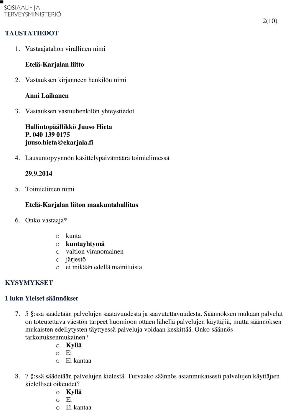 Toimielimen nimi Etelä-Karjalan liiton maakuntahallitus 6. Onko vastaaja* KYSYMYKSET 1 luku Yleiset säännökset o kunta o kuntayhtymä o valtion viranomainen o järjestö o ei mikään edellä mainituista 7.