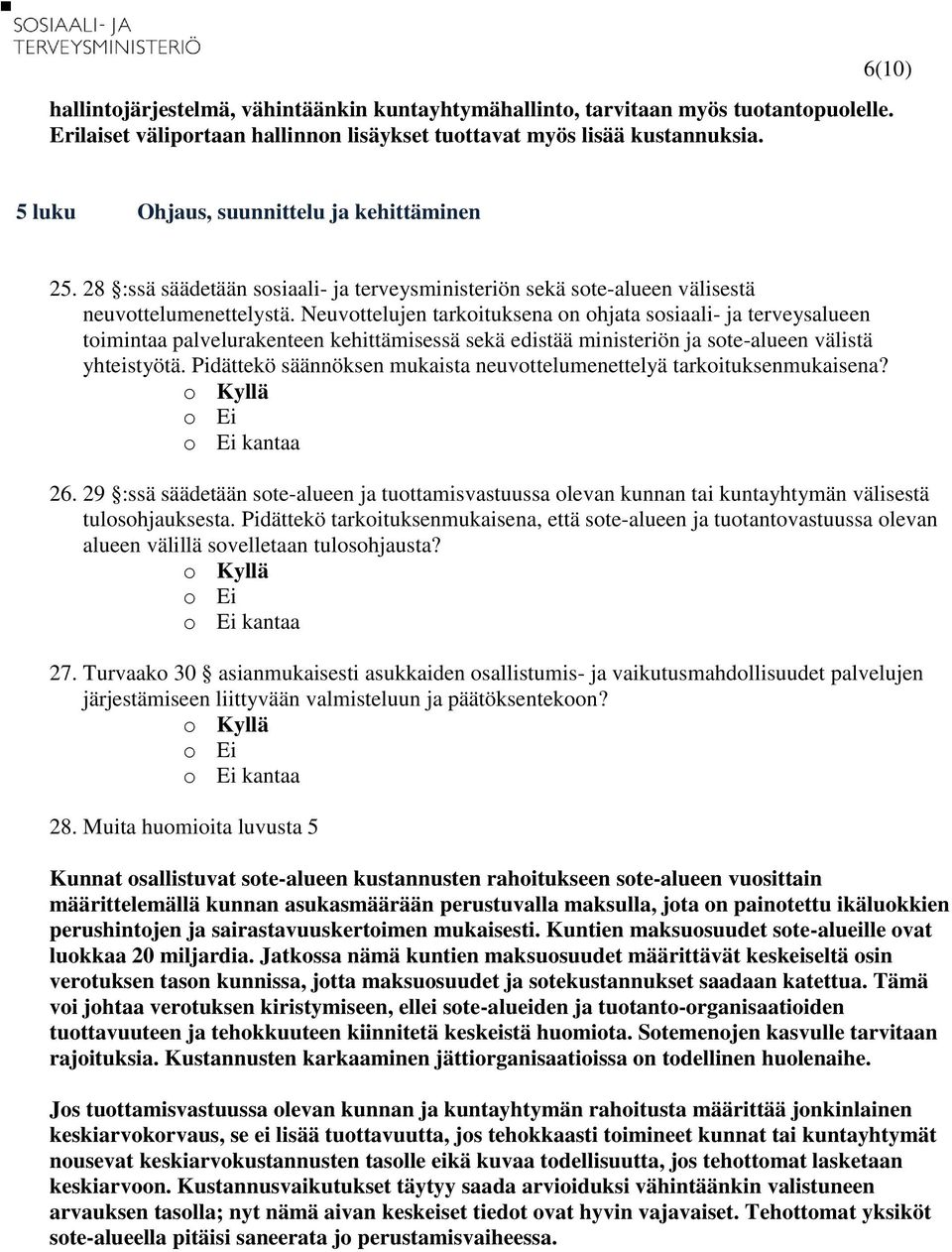 Neuvottelujen tarkoituksena on ohjata sosiaali- ja terveysalueen toimintaa palvelurakenteen kehittämisessä sekä edistää ministeriön ja sote-alueen välistä yhteistyötä.