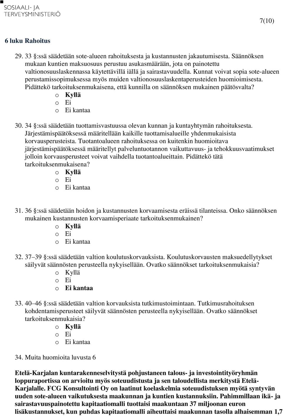 Kunnat voivat sopia sote-alueen perustamissopimuksessa myös muiden valtionosuuslaskentaperusteiden huomioimisesta. Pidättekö tarkoituksenmukaisena, että kunnilla on säännöksen mukainen päätösvalta?