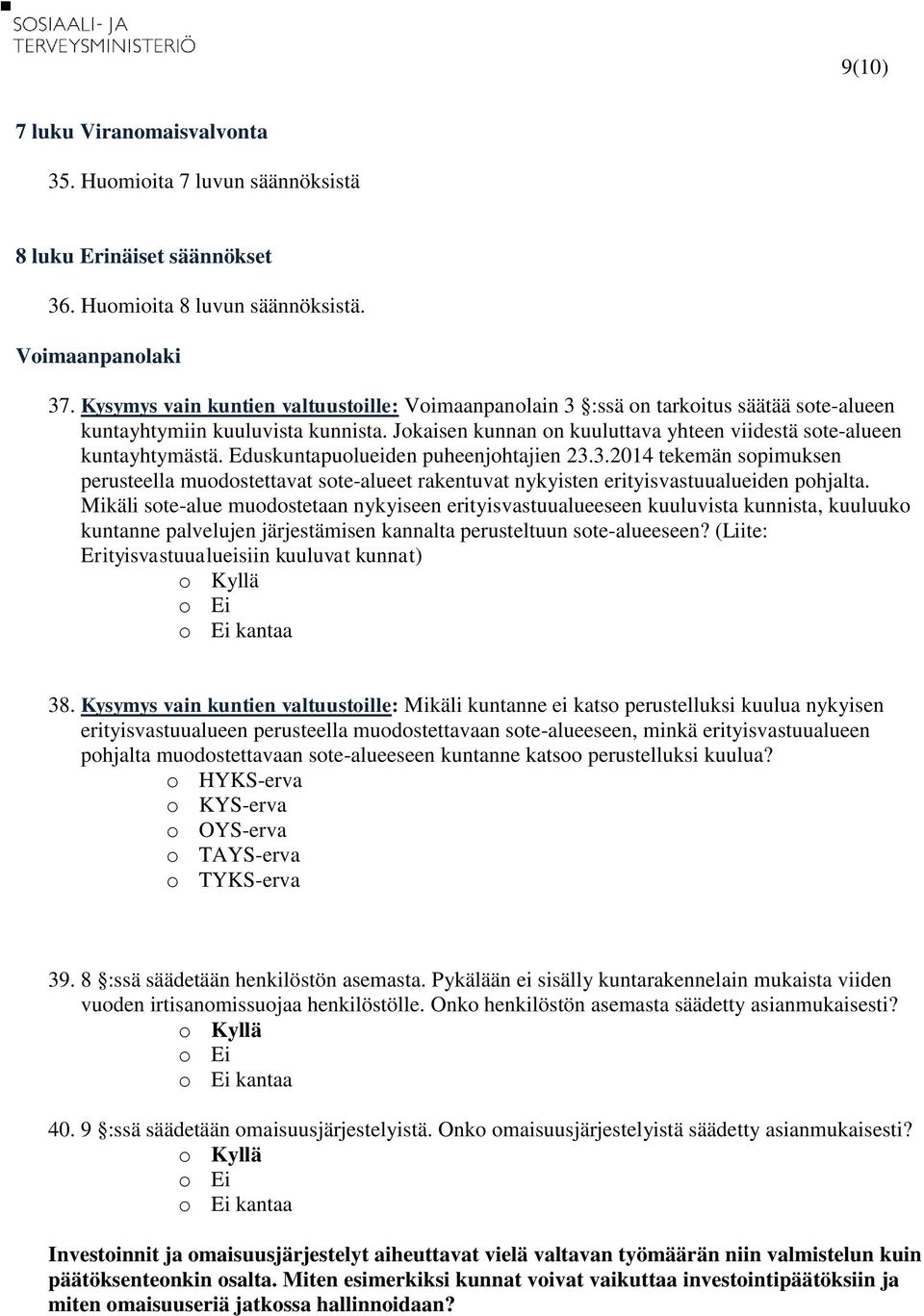 Eduskuntapuolueiden puheenjohtajien 23.3.2014 tekemän sopimuksen perusteella muodostettavat sote-alueet rakentuvat nykyisten erityisvastuualueiden pohjalta.