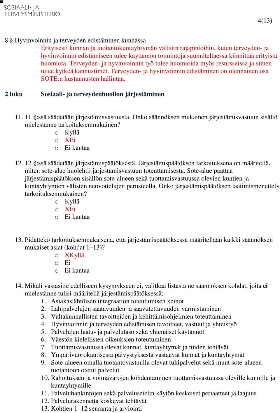 Terveyden- ja hyvinvoinnin edistäminen on olennainen osa SOTE:n kustannusten hallintaa. 2 luku Sosiaali- ja terveydenhuollon järjestäminen 11. 11 :ssä säädetään järjestämisvastuusta.