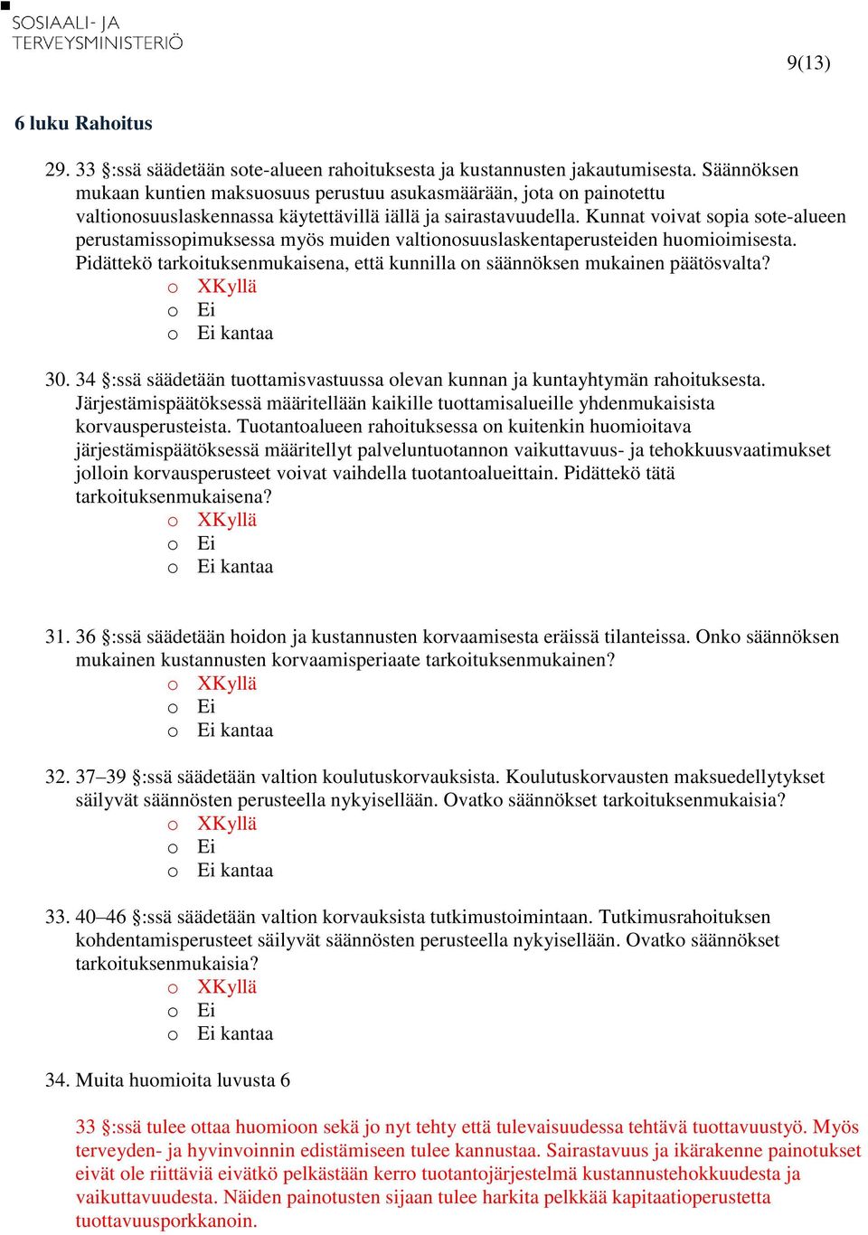 Kunnat voivat sopia sote-alueen perustamissopimuksessa myös muiden valtionosuuslaskentaperusteiden huomioimisesta. Pidättekö tarkoituksenmukaisena, että kunnilla on säännöksen mukainen päätösvalta?