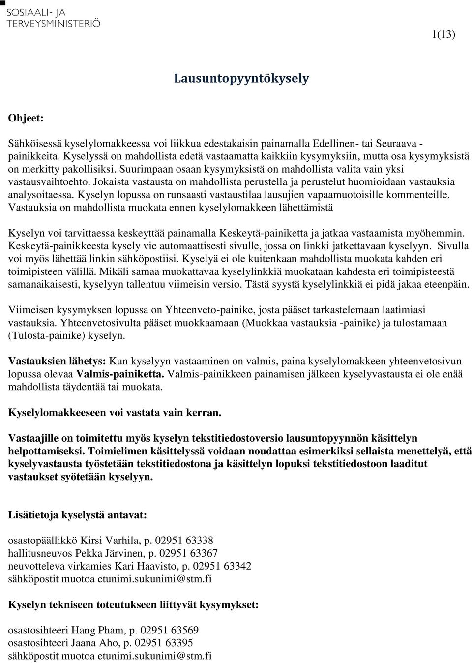 Jokaista vastausta on mahdollista perustella ja perustelut huomioidaan vastauksia analysoitaessa. Kyselyn lopussa on runsaasti vastaustilaa lausujien vapaamuotoisille kommenteille.