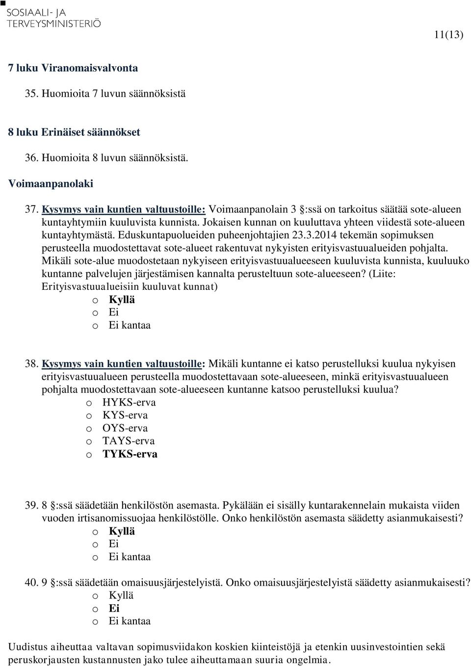 Eduskuntapuolueiden puheenjohtajien 23.3.2014 tekemän sopimuksen perusteella muodostettavat sote-alueet rakentuvat nykyisten erityisvastuualueiden pohjalta.