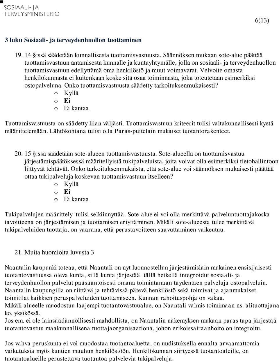 Velvoite omasta henkilökunnasta ei kuitenkaan koske sitä osaa toiminnasta, joka toteutetaan esimerkiksi ostopalveluna. Onko tuottamisvastuusta säädetty tarkoituksenmukaisesti?