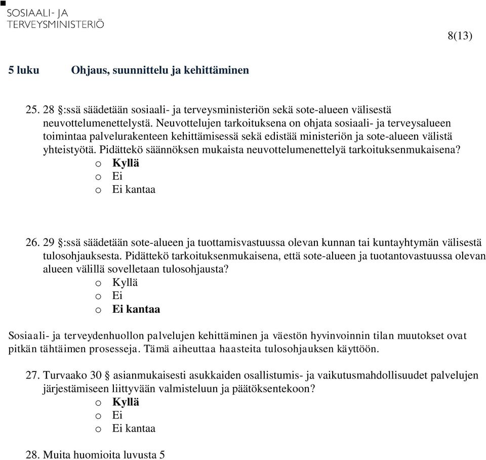 Pidättekö säännöksen mukaista neuvottelumenettelyä tarkoituksenmukaisena? kantaa 26. 29 :ssä säädetään sote-alueen ja tuottamisvastuussa olevan kunnan tai kuntayhtymän välisestä tulosohjauksesta.