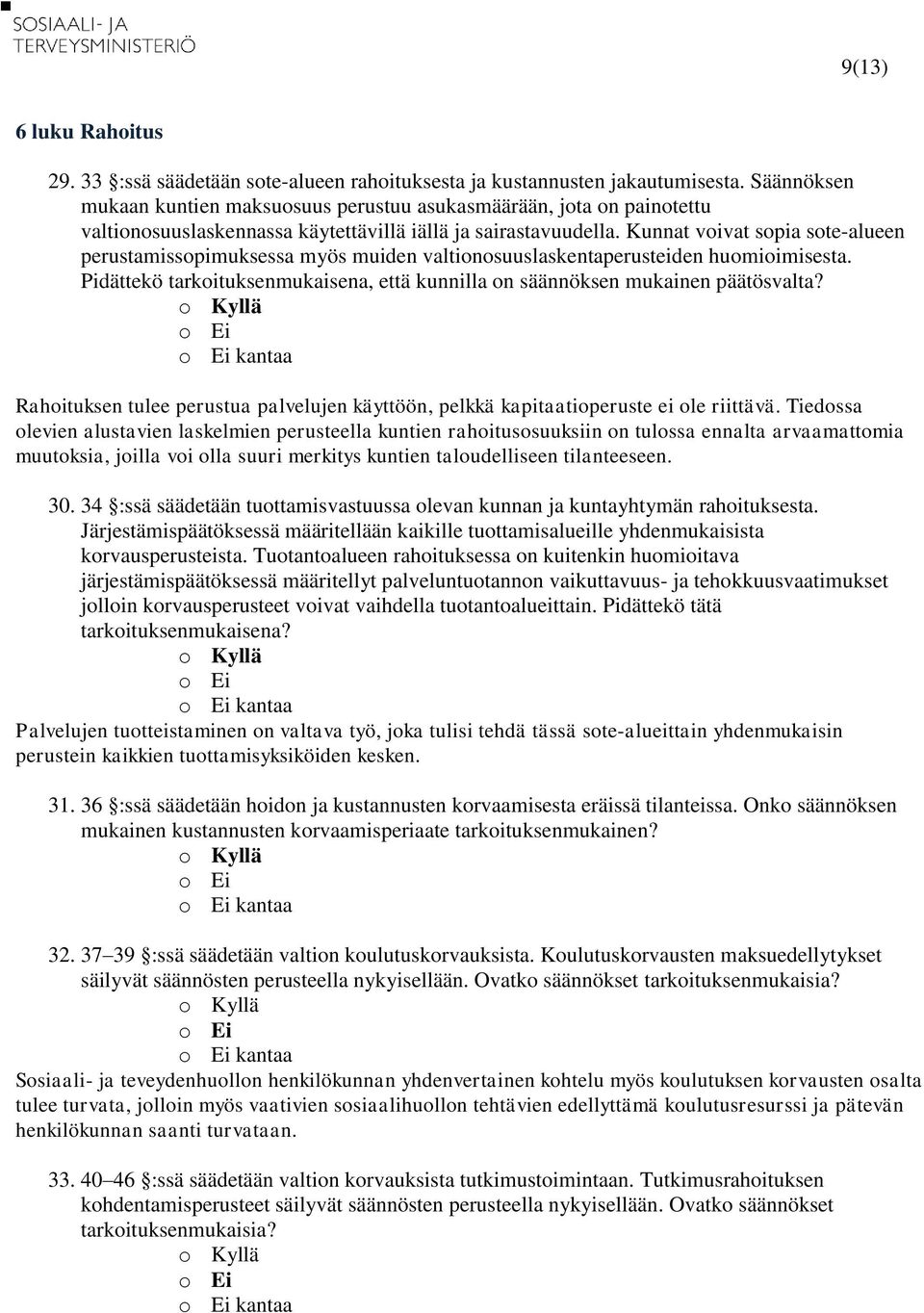 Kunnat voivat sopia sote-alueen perustamissopimuksessa myös muiden valtionosuuslaskentaperusteiden huomioimisesta. Pidättekö tarkoituksenmukaisena, että kunnilla on säännöksen mukainen päätösvalta?