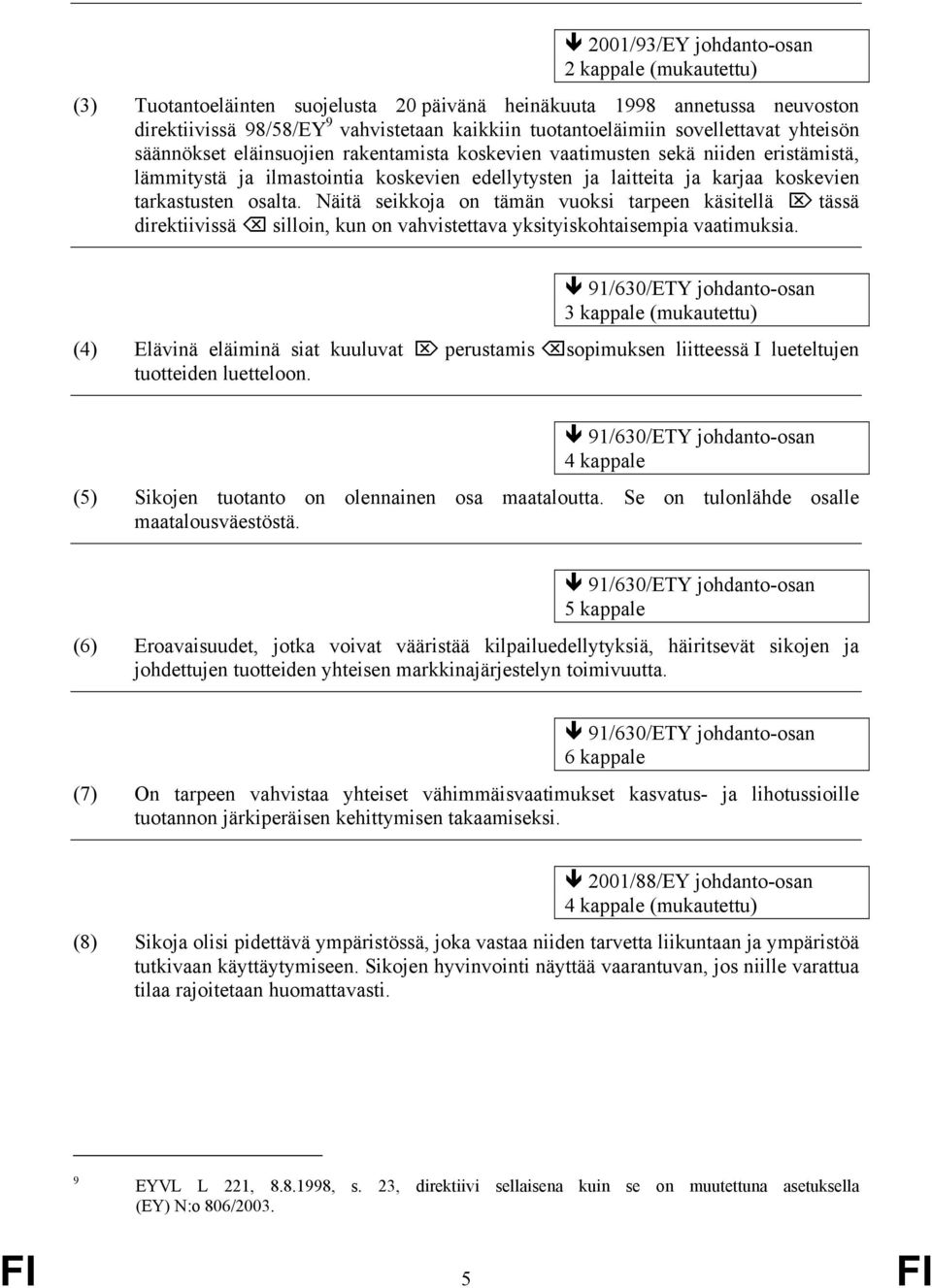 tarkastusten osalta. Näitä seikkoja on tämän vuoksi tarpeen käsitellä tässä direktiivissä silloin, kun on vahvistettava yksityiskohtaisempia vaatimuksia.