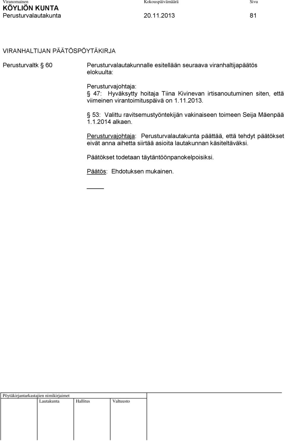 Perusturvajohtaja: 47: Hyväksytty hoitaja Tiina Kivinevan irtisanoutuminen siten, että viimeinen virantoimituspäivä on 1.11.2013.