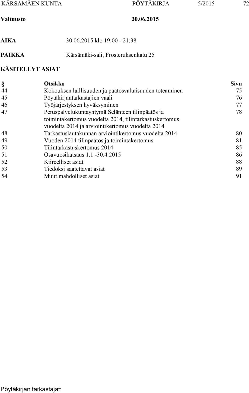 2015 klo 19:00-21:38 PAIKKA Kärsämäki-sali, Frosteruksenkatu 25 KÄSITELLYT ASIAT Otsikko Sivu 44 Kokouksen laillisuuden ja päätösvaltaisuuden toteaminen 75 45