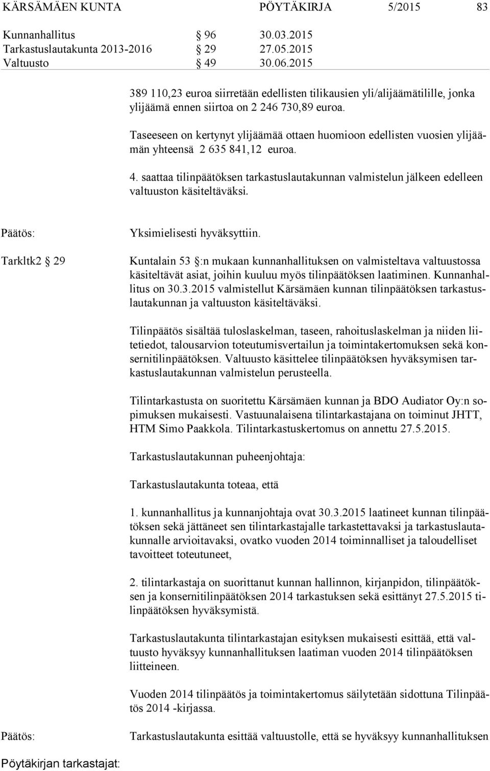 Taseeseen on kertynyt ylijäämää ottaen huomioon edellisten vuosien yli jäämän yhteensä 2 635 841,12 euroa. 4.