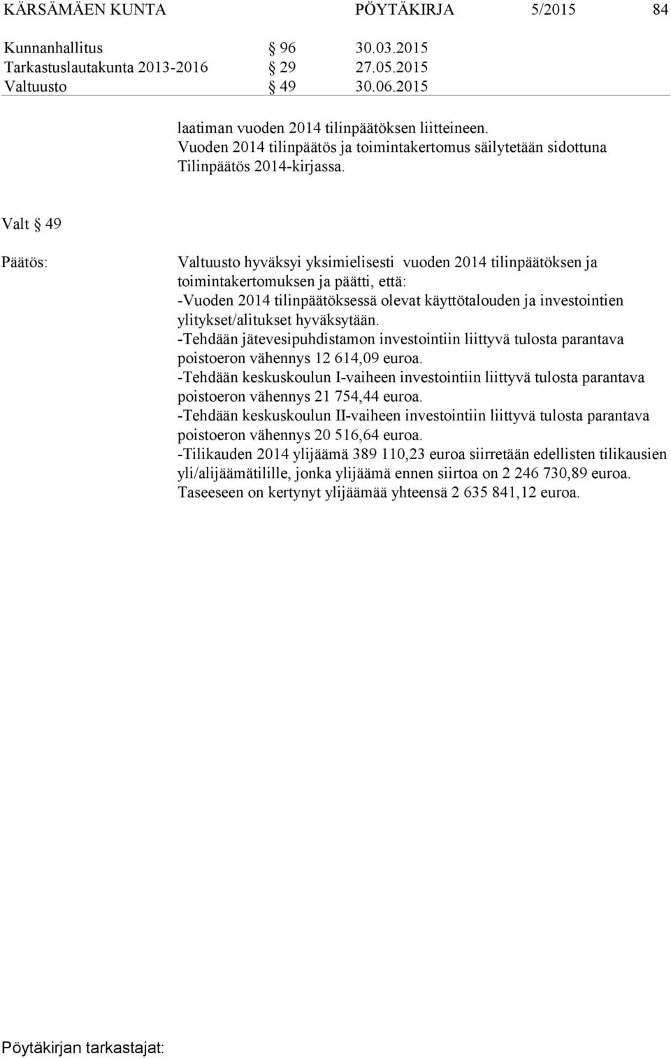 Valt 49 Valtuusto hyväksyi yksimielisesti vuoden 2014 tilinpäätöksen ja toimintakertomuksen ja päätti, että: -Vuoden 2014 tilinpäätöksessä olevat käyttötalouden ja investointien ylitykset/alitukset