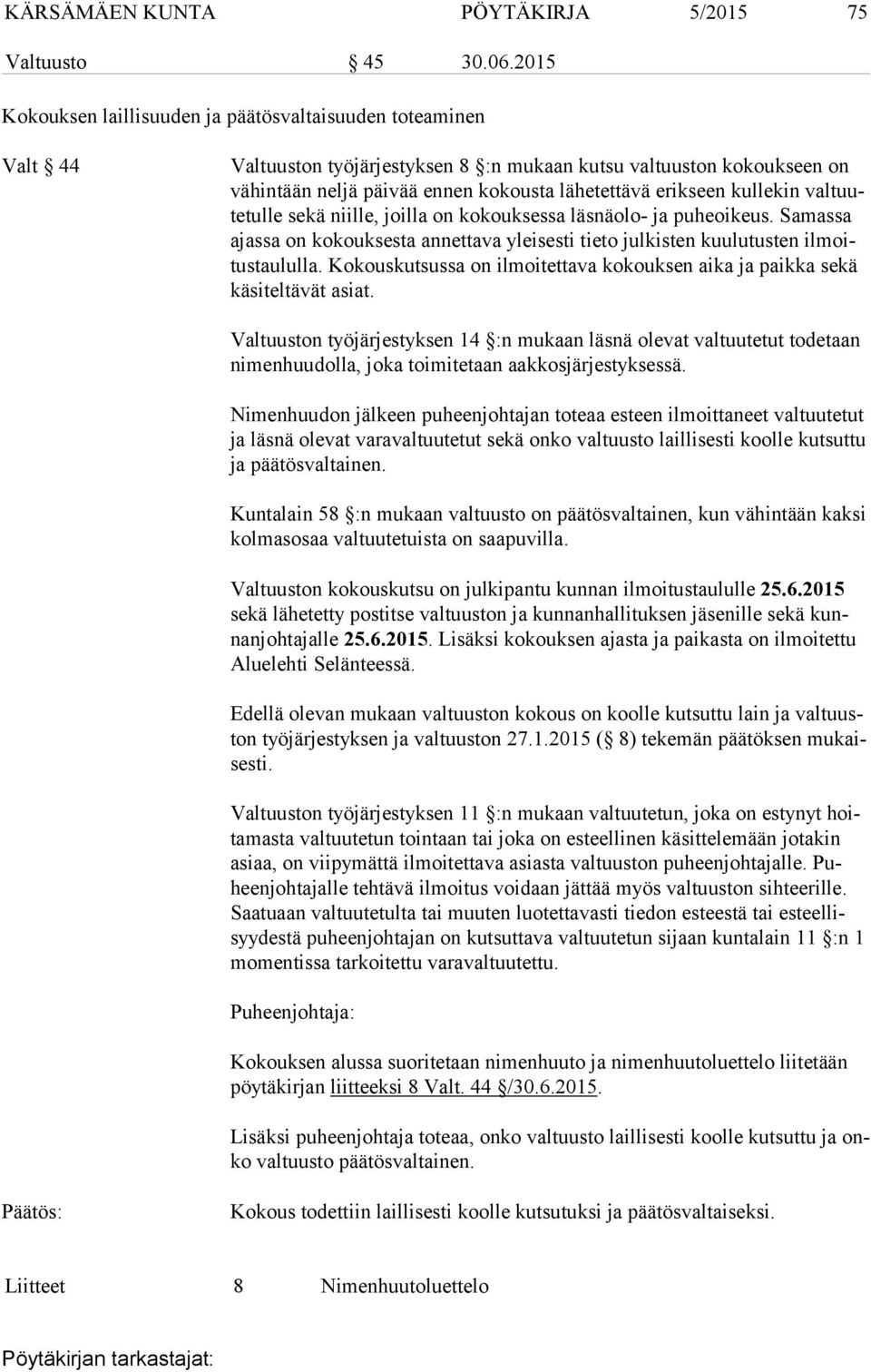 kullekin valtuutetulle sekä niille, joilla on kokouksessa läsnäolo- ja puheoikeus. Samassa ajassa on kokouksesta annettava yleisesti tieto julkisten kuulutusten ilmoitustaululla.