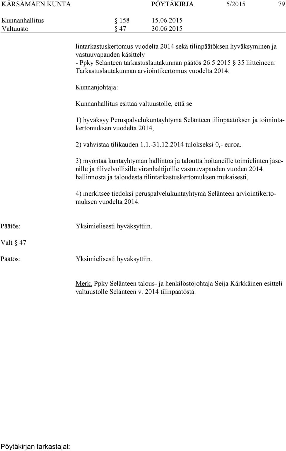 Kunnanjohtaja: Kunnanhallitus esittää valtuustolle, että se 1) hyväksyy Peruspalvelukuntayhtymä Selänteen tilinpäätöksen ja toi min taker to muk sen vuodelta 2014, 2) vahvistaa tilikauden 1.1.-31.12.