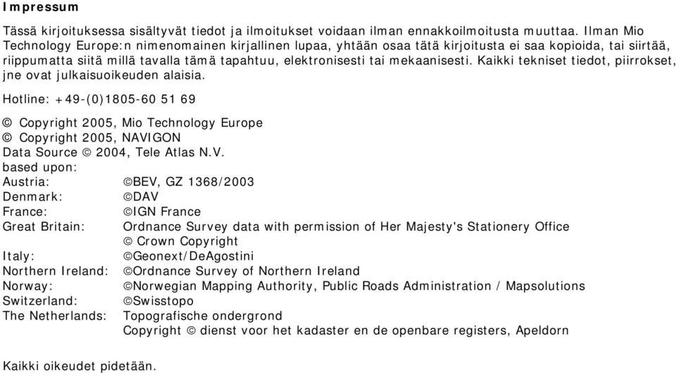 Kaikki tekniset tiedot, piirrokset, jne ovat julkaisuoikeuden alaisia. Hotline: +49-(0)1805-60 51 69 Copyright 2005, Mio Technology Europe Copyright 2005, NAVI