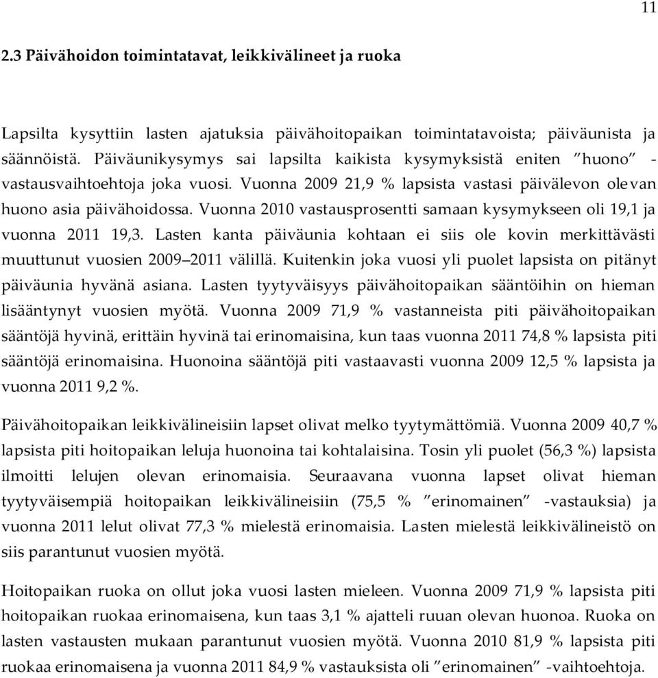Vuonna 2010 vastausprosentti samaan kysymykseen oli 19,1 ja vuonna 2011 19,3. Lasten kanta päiväunia kohtaan ei siis ole kovin merkittävästi muuttunut vuosien 2009 2011 välillä.