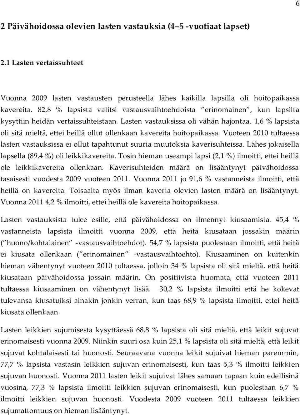 1,6 % lapsista oli sitä mieltä, ettei heillä ollut ollenkaan kavereita hoitopaikassa. Vuoteen 2010 tultaessa lasten vastauksissa ei ollut tapahtunut suuria muutoksia kaverisuhteissa.